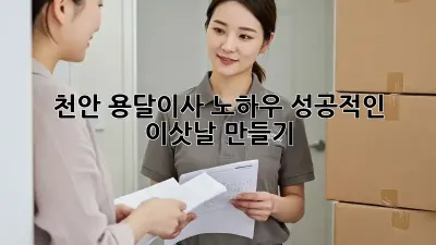 천안 용달이사 노하우: 성공적인 이삿날 만들기